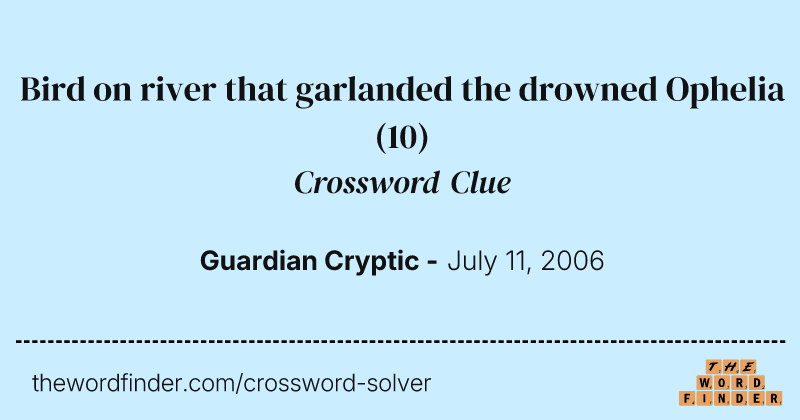 Bird on river that garlanded the drowned Ophelia crossword clue image