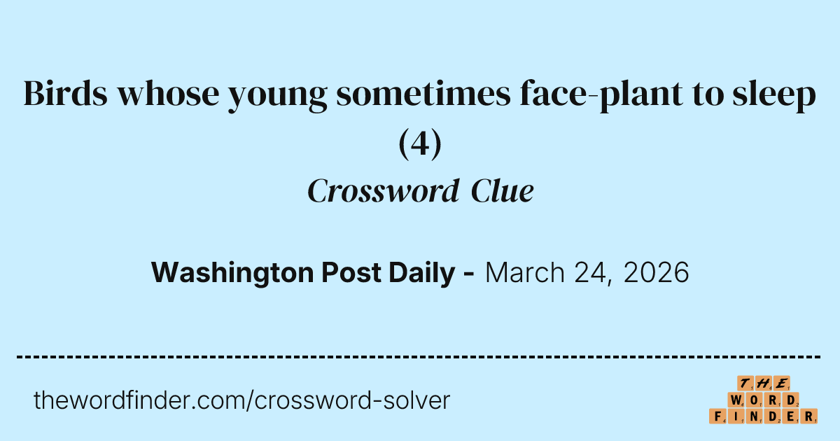 Birds whose young sometimes face-plant to sleep  Crossword Clue