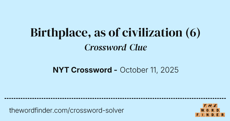 Birthplace, as of civilization crossword clue image