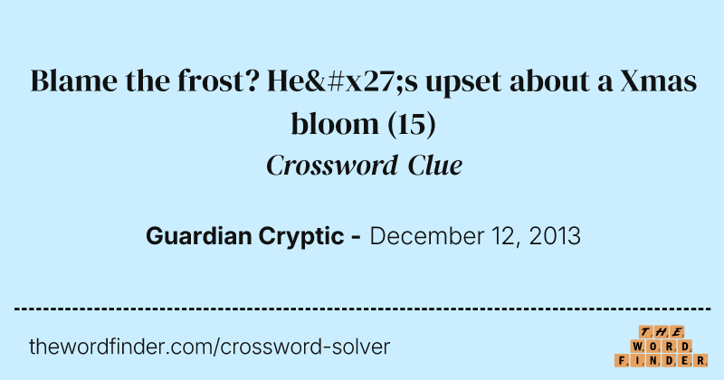 Blame the frost? He's upset about a Xmas bloom crossword clue image