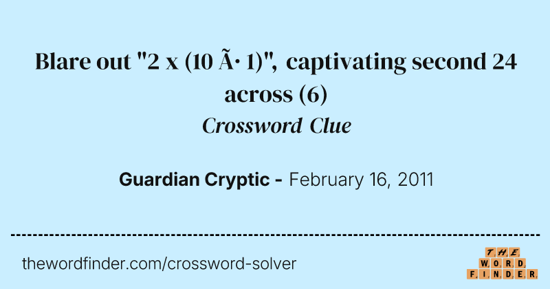 Blare out "2 x (10 ÷ 1)", captivating second 24 across crossword clue image