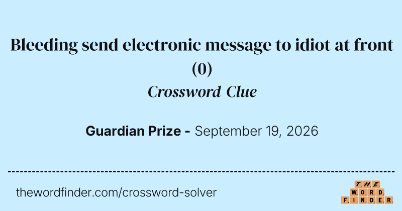 Bleeding send electronic message to idiot at front crossword clue image