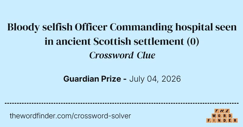 Bloody selfish Officer Commanding hospital seen in ancient Scottish settlement crossword clue image