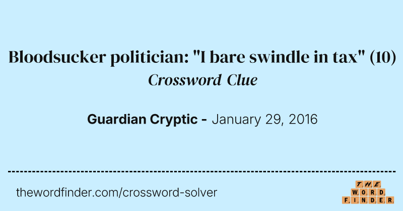 Bloodsucker politician: "I bare swindle in tax" crossword clue image