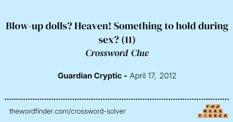 Blow-up dolls? Heaven! Something to hold during sex? crossword clue image