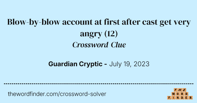 Blow-by-blow account at first after cast get very angry crossword clue image