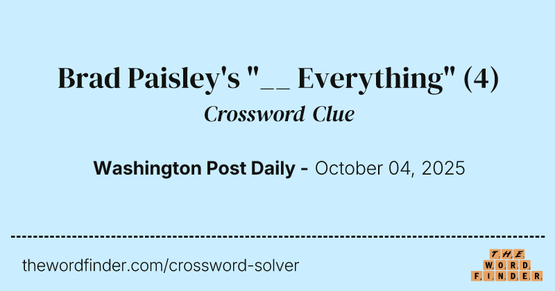 Brad Paisley's "__ Everything" crossword clue image