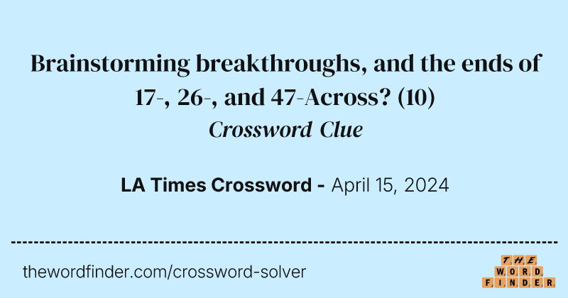 Brainstorming breakthroughs, and the ends of 17-, 26-, and 47-Across? crossword clue image