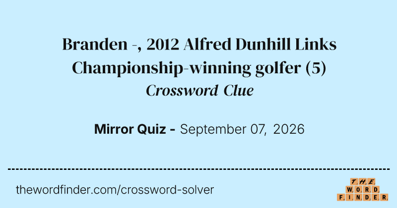 Branden -, 2012 Alfred Dunhill Links Championship-winning golfer crossword clue image