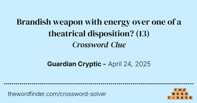 Brandish weapon with energy over one of a theatrical disposition? crossword clue image