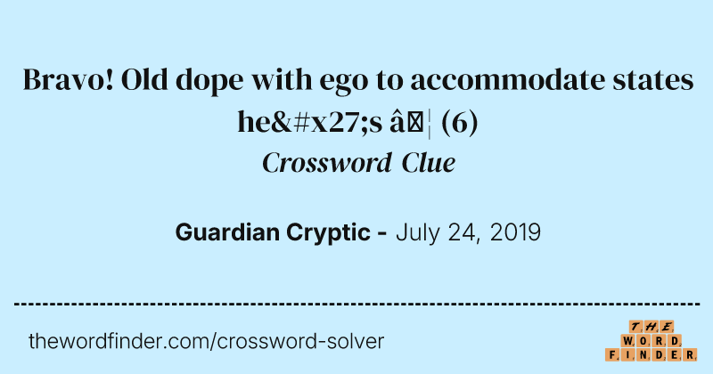 Bravo! Old dope with ego to accommodate states he's  … crossword clue image