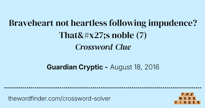 Braveheart not heartless following impudence? That's noble crossword clue image