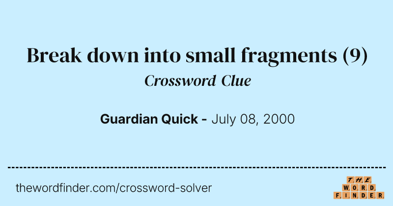 Break down into small fragments crossword clue image