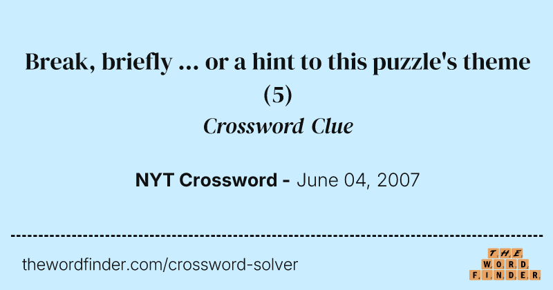 Break, briefly ... or a hint to this puzzle's theme crossword clue image