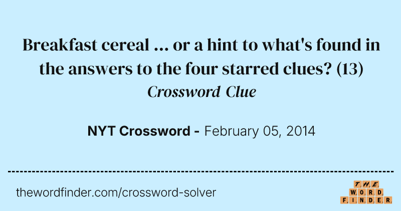 Breakfast cereal ... or a hint to what's found in the answers to the four starred clues? crossword clue image