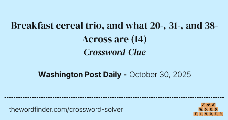 Breakfast cereal trio, and what 20-, 31-, and 38-Across are crossword clue image