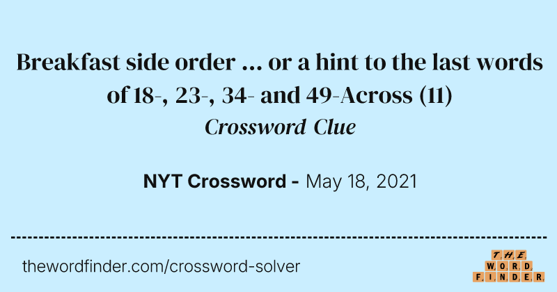 Breakfast side order ... or a hint to the last words of 18-, 23-, 34- and 49-Across crossword clue image