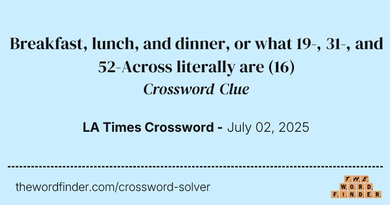 Breakfast, lunch, and dinner, or what 19-, 31-, and 52-Across literally are crossword clue image