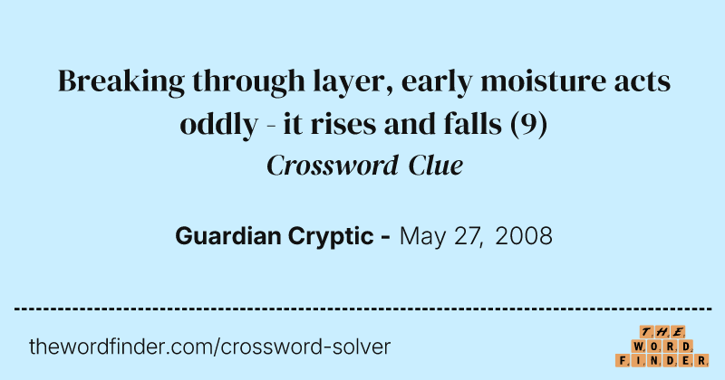 Breaking through layer, early moisture acts oddly - it rises and falls crossword clue image