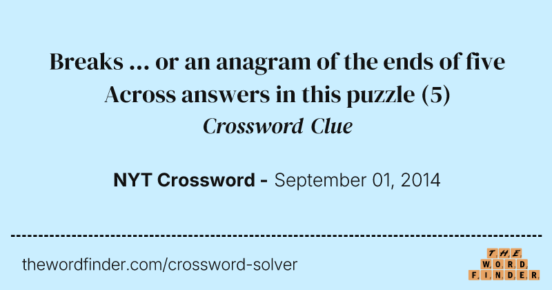 Breaks ... or an anagram of the ends of five Across answers in this puzzle crossword clue image