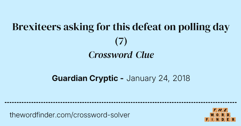 Brexiteers asking for this defeat on polling day crossword clue image