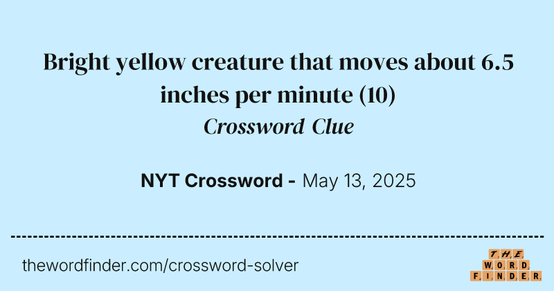 Bright yellow creature that moves about 6.5 inches per minute crossword clue image