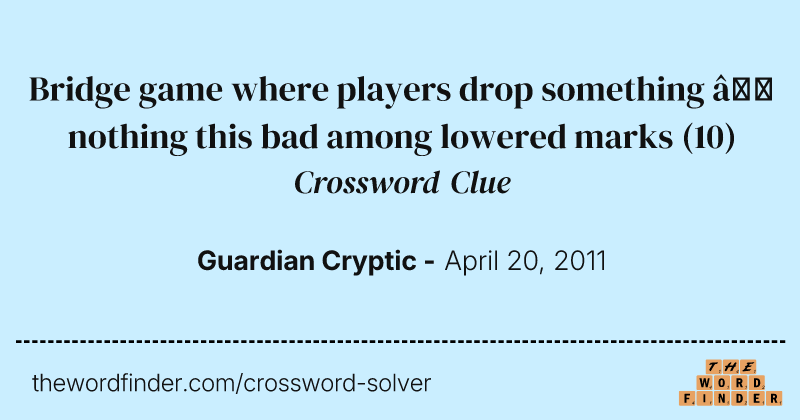 Bridge game where players drop something — nothing this bad among lowered marks crossword clue image