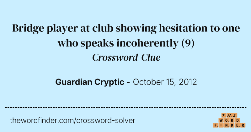 Bridge player at club showing hesitation to one who speaks incoherently crossword clue image