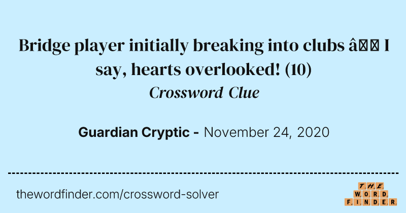 Bridge player initially breaking into clubs — I say, hearts overlooked! crossword clue image