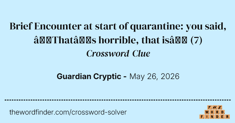 Brief Encounter at start of quarantine: you said, ‘That’s horrible, that is’ crossword clue image