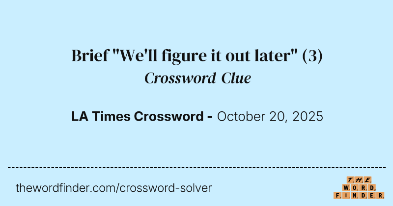 Brief "We'll figure it out later" crossword clue image