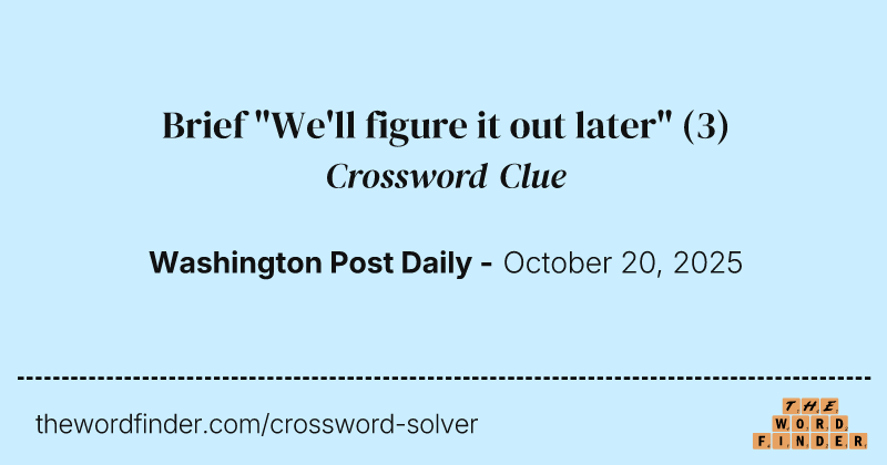 Brief "We'll figure it out later" crossword clue image