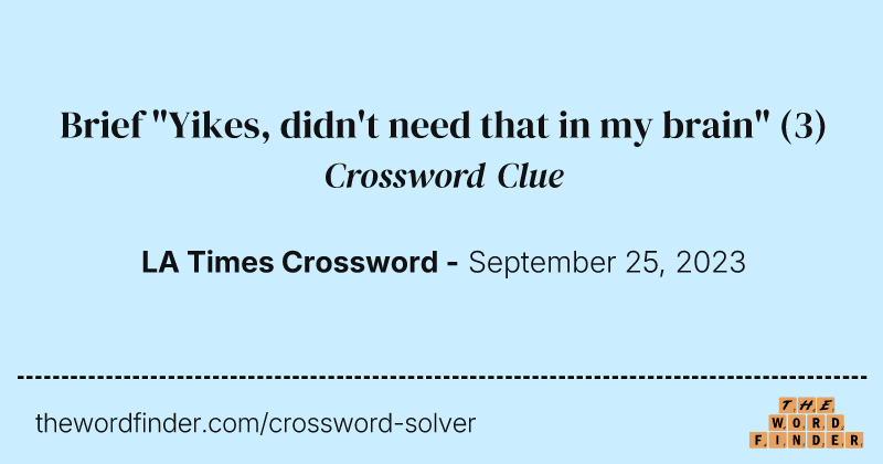 Brief "Yikes, didn't need that in my brain" crossword clue image