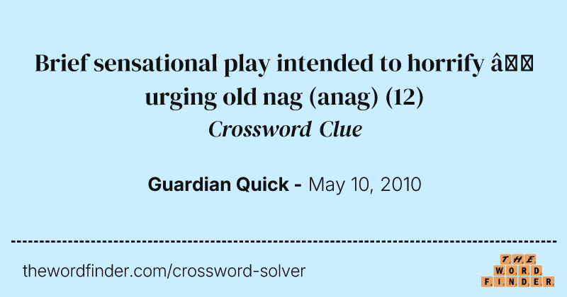 Brief sensational play intended to horrify — urging old nag (anag) crossword clue image