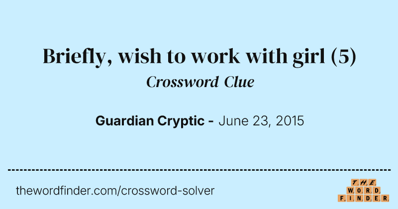 Briefly, wish to work with girl crossword clue image