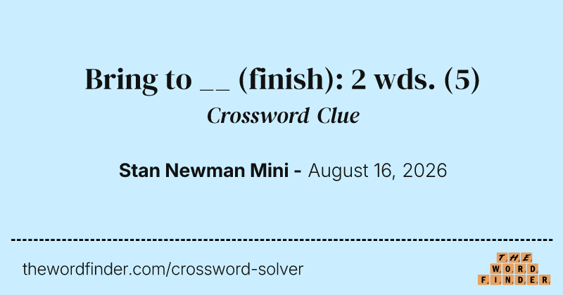 Bring to __ (finish): 2 wds. crossword clue image