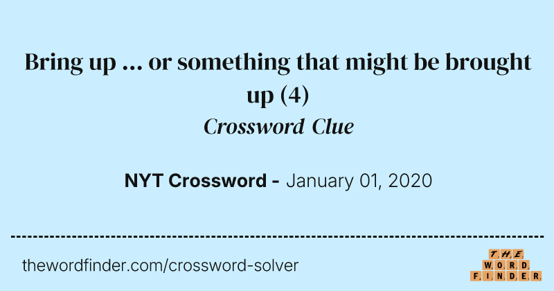 Bring up ... or something that might be brought up crossword clue image