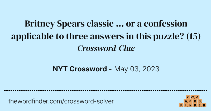 Britney Spears classic ... or a confession applicable to three answers in this puzzle? crossword clue image