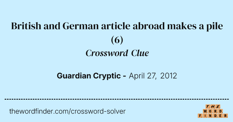 British and German article abroad makes a pile crossword clue image