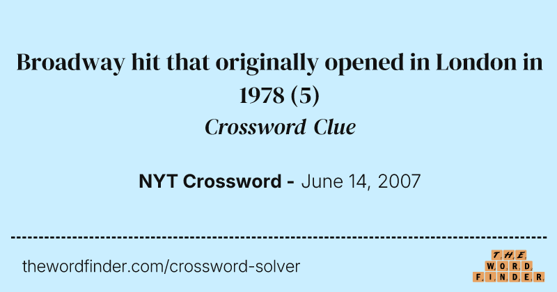 Broadway hit that originally opened in London in 1978 crossword clue image