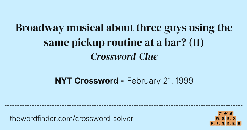 Broadway musical about three guys using the same pickup routine at a bar? crossword clue image