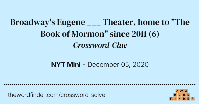 Broadway's Eugene ___ Theater, home to "The Book of Mormon" since 2011 crossword clue image
