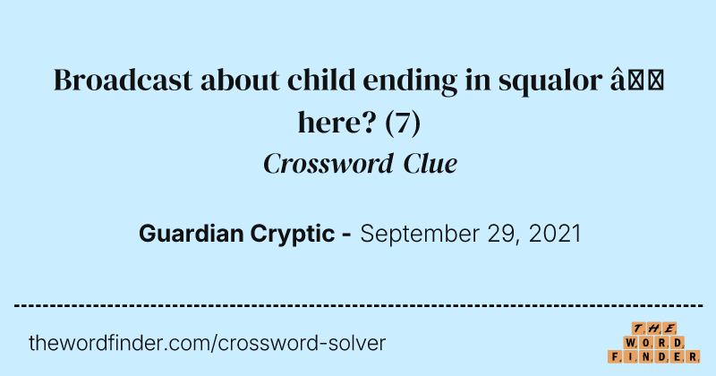 Broadcast about child ending in squalor — here? crossword clue image