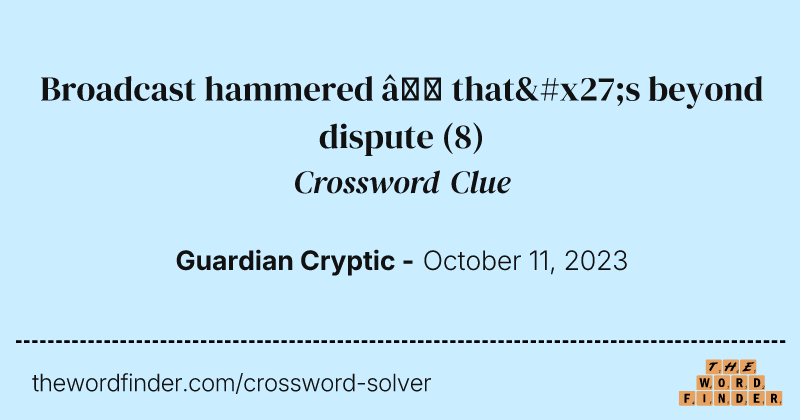 Broadcast hammered — that's beyond dispute crossword clue image