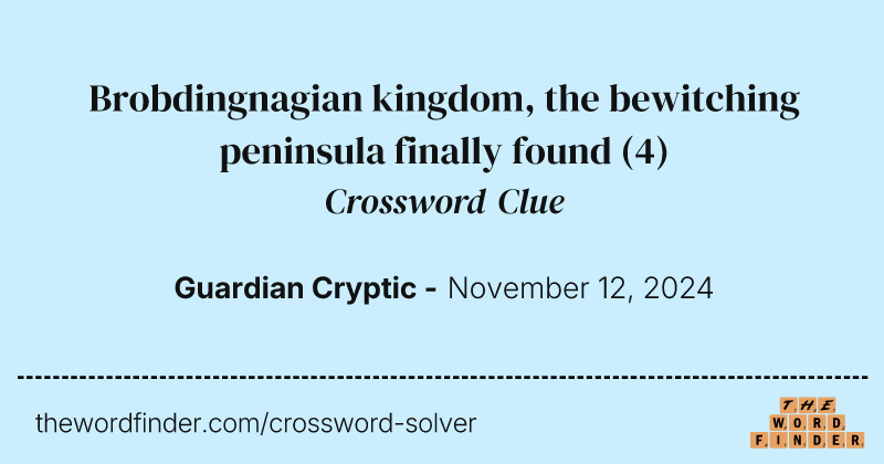 Brobdingnagian kingdom, the bewitching peninsula finally found crossword clue image