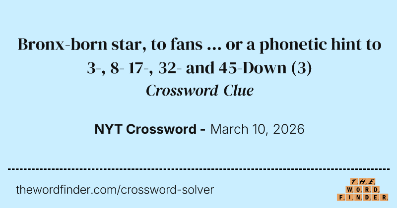 Bronx-born star, to fans ... or a phonetic hint to 3-, 8- 17-, 32- and 45-Down crossword clue image