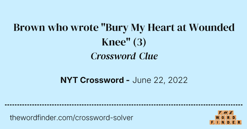 Brown who wrote "Bury My Heart at Wounded Knee" crossword clue image