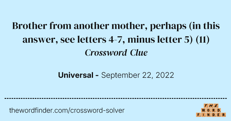 Brother from another mother, perhaps (in this answer, see letters 4-7, minus letter 5) crossword clue image