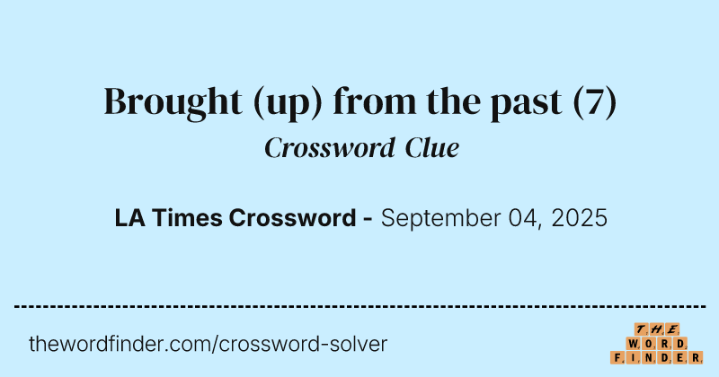 Brought (up) from the past crossword clue image