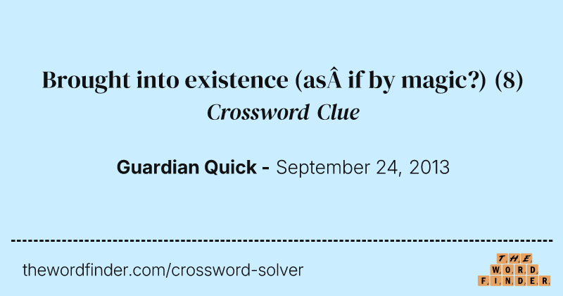 Brought into existence (as if by magic?) crossword clue image